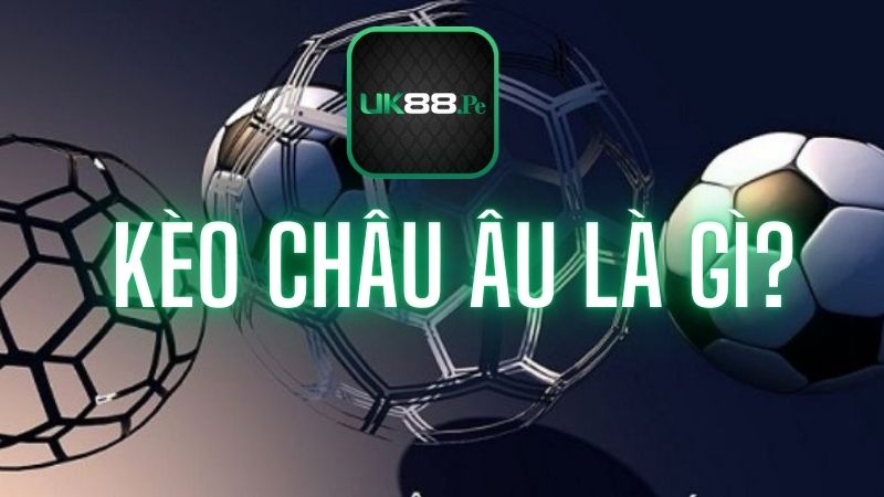 Khái niệm kèo châu Âu là gì?