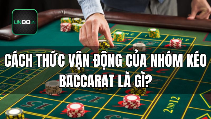 Chi tiết các vận hành của nhóm kéo Baccarat