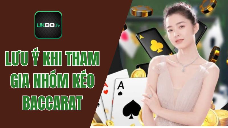 Những lưu ý khi tham gia nhóm kéo Baccarat là gì?